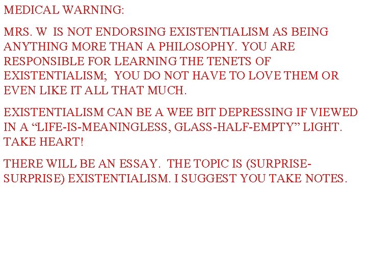 MEDICAL WARNING: MRS. W IS NOT ENDORSING EXISTENTIALISM AS BEING ANYTHING MORE THAN A