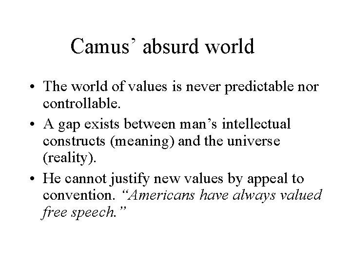 Camus’ absurd world • The world of values is never predictable nor controllable. •
