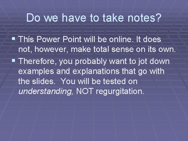 Do we have to take notes? § This Power Point will be online. It