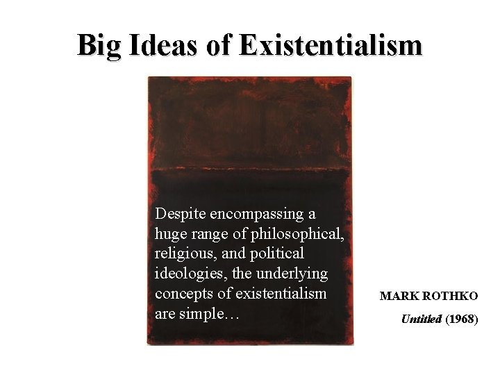 Big Ideas of Existentialism Despite encompassing a huge range of philosophical, religious, and political