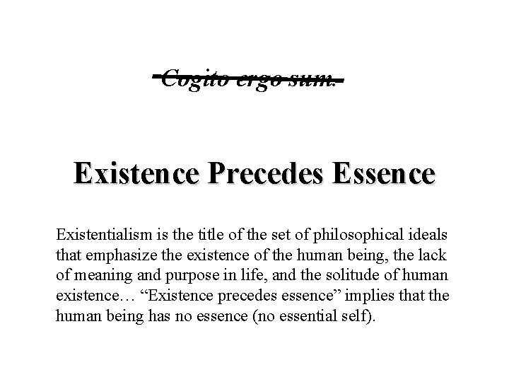 Cogito ergo sum. Existence Precedes Essence Existentialism is the title of the set of