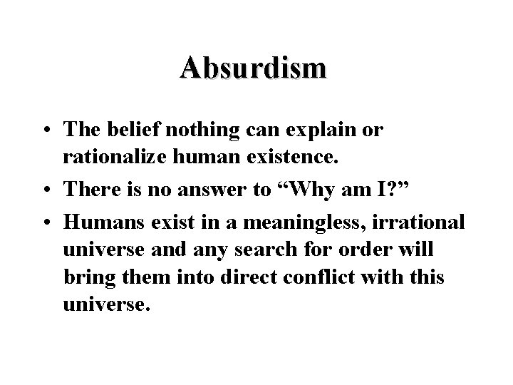 Absurdism • The belief nothing can explain or rationalize human existence. • There is