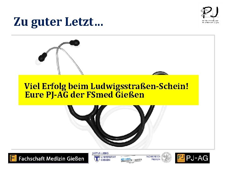 Zu guter Letzt… Viel Erfolg beim Ludwigsstraßen-Schein! Eure PJ-AG der FSmed Gießen 