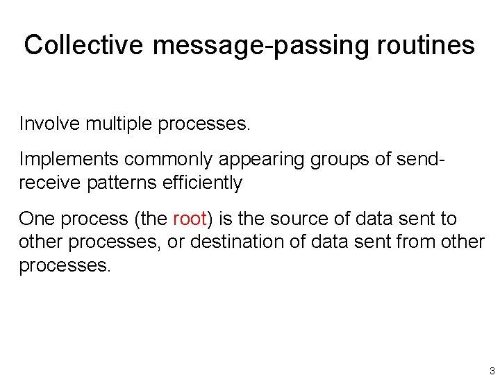 Collective message-passing routines Involve multiple processes. Implements commonly appearing groups of sendreceive patterns efficiently Collective message-passing routines Involve multiple processes. Implements commonly appearing groups of sendreceive patterns efficiently