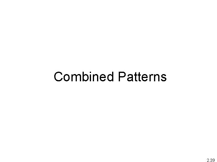 Combined Patterns 2. 39 Combined Patterns 2. 39