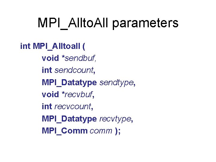 MPI_Allto. All parameters int MPI_Alltoall ( void *sendbuf, int sendcount, MPI_Datatype sendtype, void *recvbuf, MPI_Allto. All parameters int MPI_Alltoall ( void *sendbuf, int sendcount, MPI_Datatype sendtype, void *recvbuf,