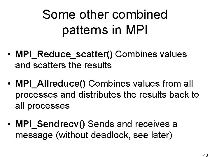 Some other combined patterns in MPI • MPI_Reduce_scatter() Combines values and scatters the results Some other combined patterns in MPI • MPI_Reduce_scatter() Combines values and scatters the results