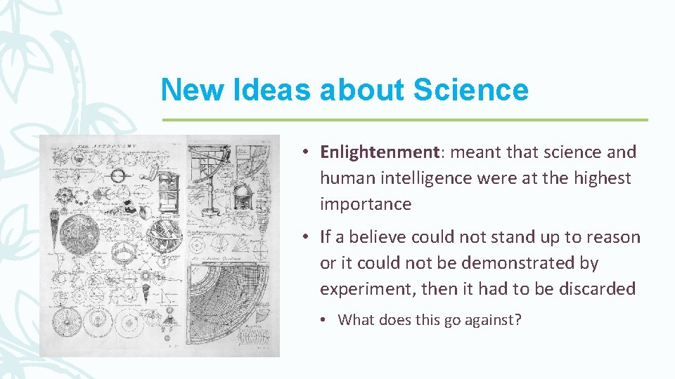 New Ideas about Science • Enlightenment: meant that science and human intelligence were at