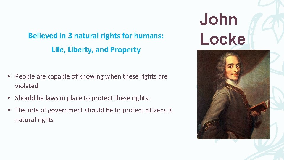 Believed in 3 natural rights for humans: Life, Liberty, and Property • People are