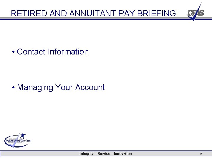 RETIRED ANNUITANT PAY BRIEFING • Contact Information • Managing Your Account Integrity – Service RETIRED ANNUITANT PAY BRIEFING • Contact Information • Managing Your Account Integrity – Service