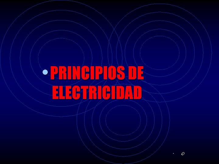  • PRINCIPIOS DE ELECTRICIDAD • O 