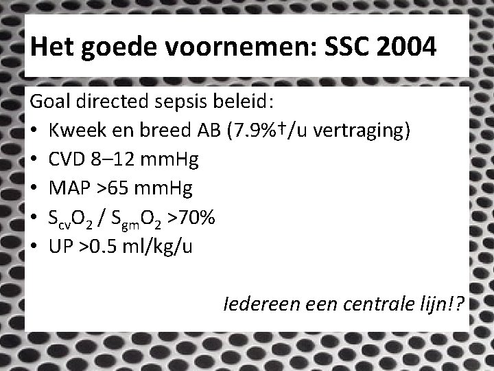 Het goede voornemen: SSC 2004 Goal directed sepsis beleid: • Kweek en breed AB