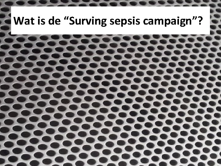 Wat is de “Surving sepsis campaign”? 