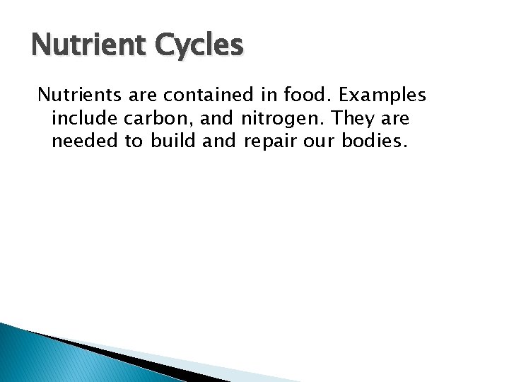 Nutrient Cycles Nutrients are contained in food. Examples include carbon, and nitrogen. They are Nutrient Cycles Nutrients are contained in food. Examples include carbon, and nitrogen. They are