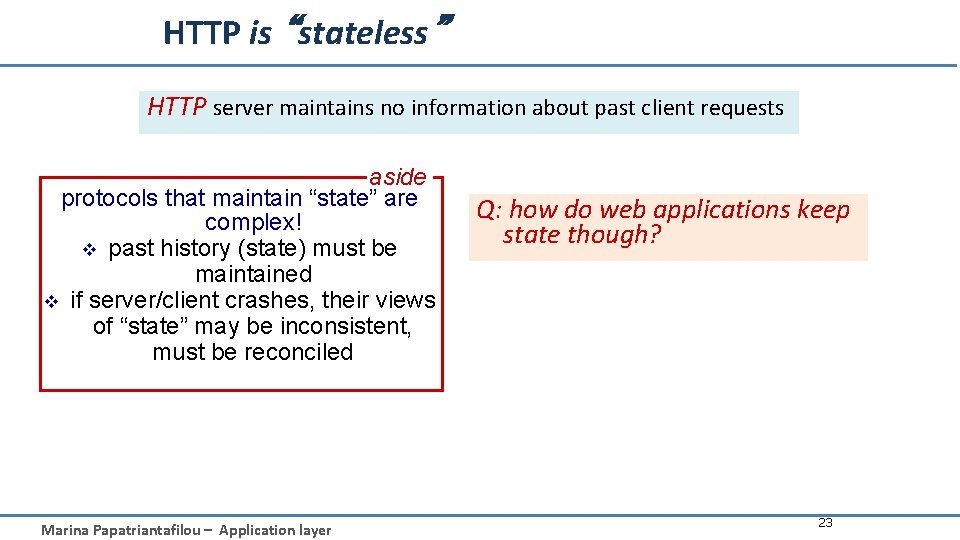 HTTP is “stateless” HTTP server maintains no information about past client requests aside protocols