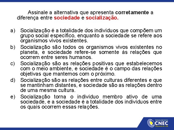 Assinale a alternativa que apresenta corretamente a diferença entre sociedade e socialização. a) Socialização