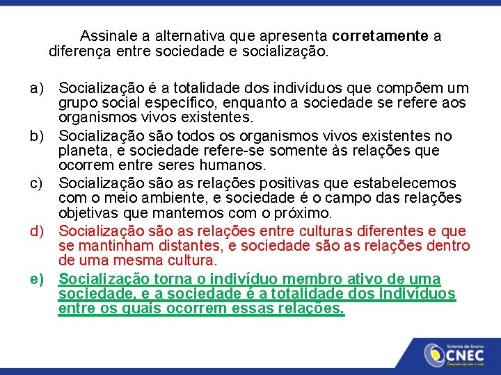 Assinale a alternativa que apresenta corretamente a diferença entre sociedade e socialização. a) Socialização