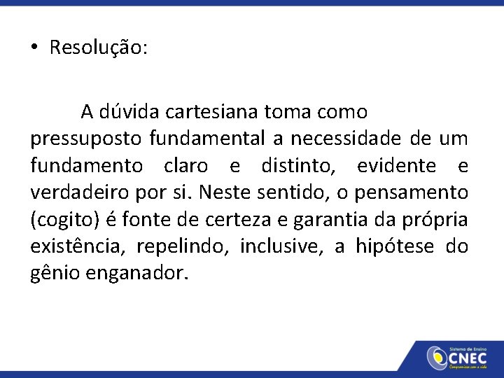  • Resolução: A dúvida cartesiana toma como pressuposto fundamental a necessidade de um