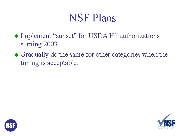 NSF Plans u Implement “sunset” for USDA H 1 authorizations starting 2003. u Gradually