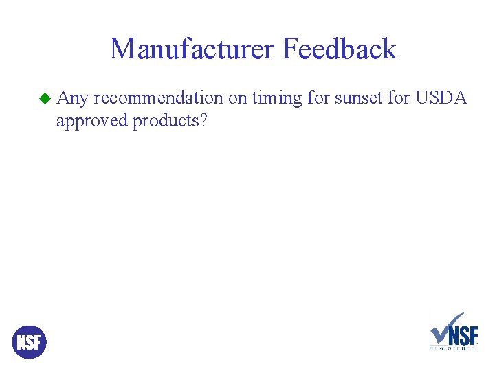 Manufacturer Feedback u Any recommendation on timing for sunset for USDA approved products? 