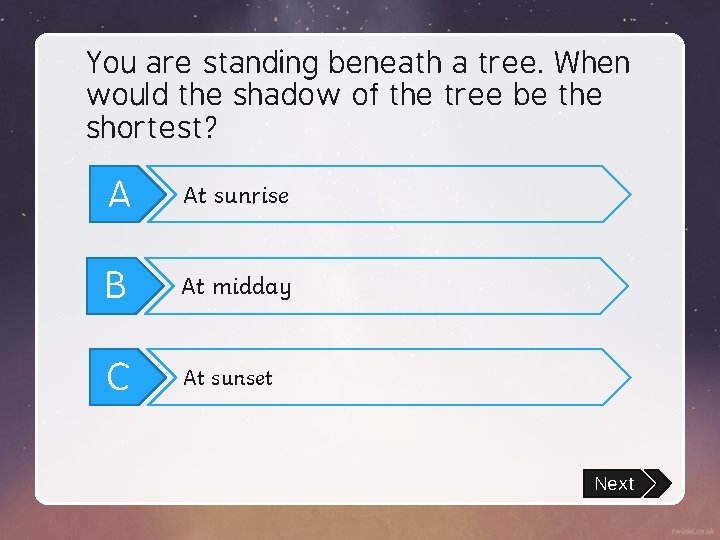 You are standing beneath a tree. When would the shadow of the tree be