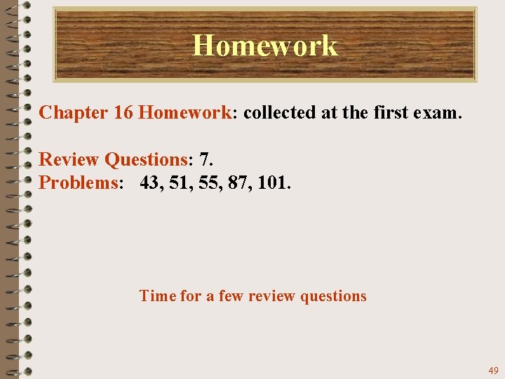 Homework Chapter 16 Homework: collected at the first exam. Review Questions: 7. Problems: 43,