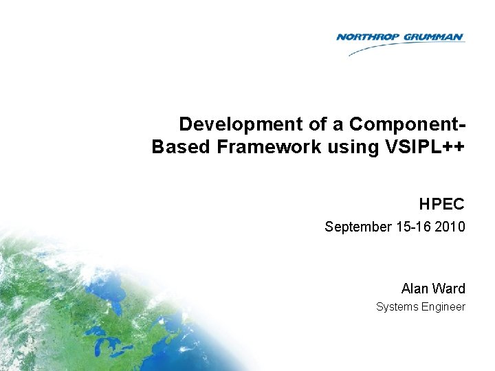 Development of a Component. Based Framework using VSIPL++ HPEC September 15 -16 2010 Alan