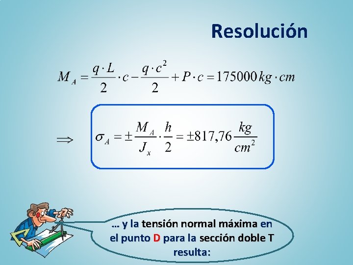 Resolución … y la tensión normal máxima en el punto D para la sección