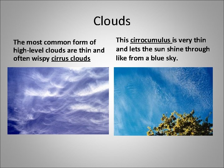 Clouds The most common form of high-level clouds are thin and often wispy cirrus