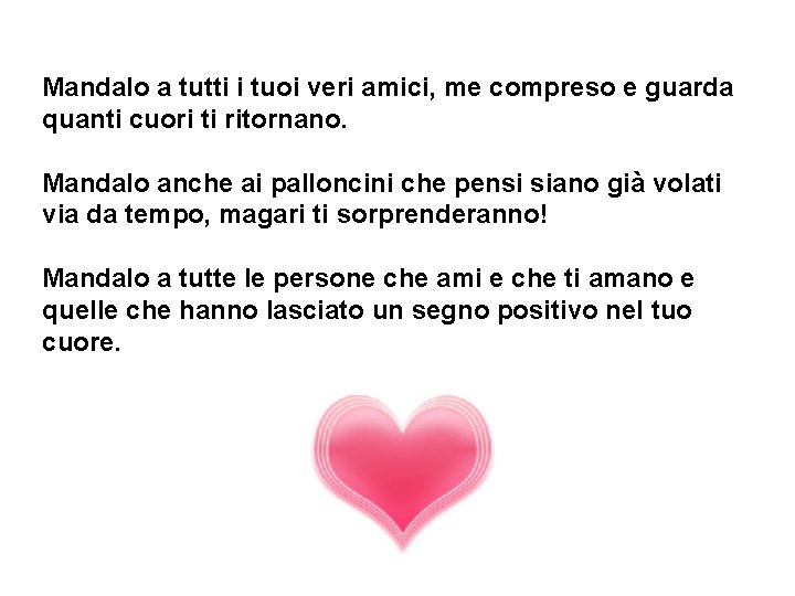 Mandalo a tutti i tuoi veri amici, me compreso e guarda quanti cuori ti