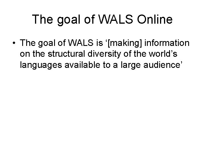 The goal of WALS Online • The goal of WALS is ‘[making] information on