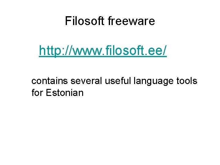 Filosoft freeware http: //www. filosoft. ee/ contains several useful language tools for Estonian Filosoft freeware http: //www. filosoft. ee/ contains several useful language tools for Estonian