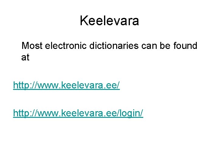 Keelevara Most electronic dictionaries can be found at http: //www. keelevara. ee/login/ Keelevara Most electronic dictionaries can be found at http: //www. keelevara. ee/login/