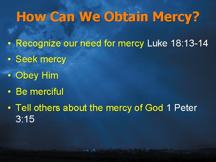 How Can We Obtain Mercy? • Recognize our need for mercy Luke 18: 13