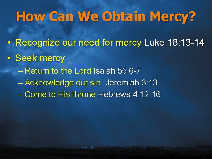 How Can We Obtain Mercy? • Recognize our need for mercy Luke 18: 13
