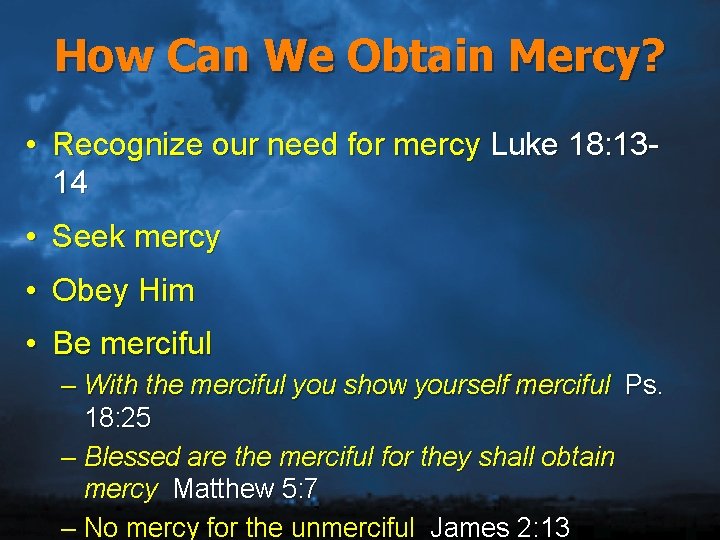 How Can We Obtain Mercy? • Recognize our need for mercy Luke 18: 1314