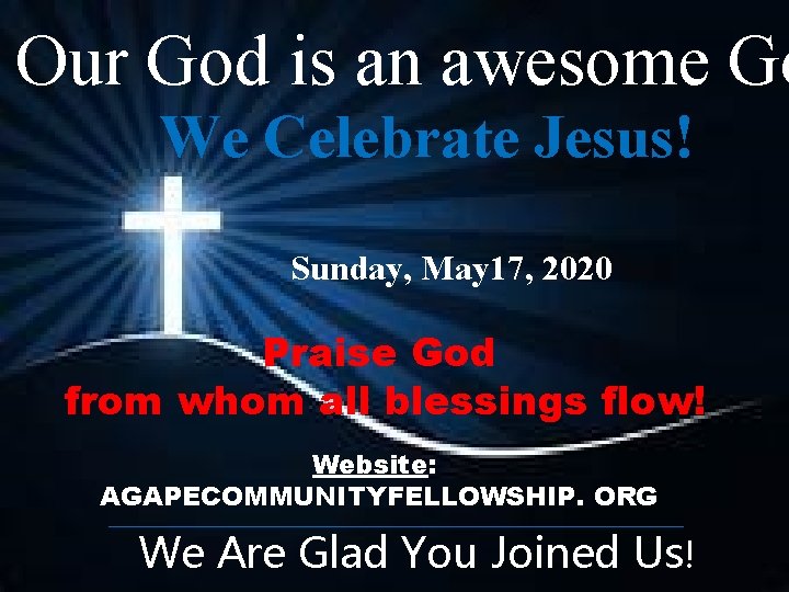 Our God is an awesome Go We Celebrate Jesus! 10: 45 AM Sunday, May