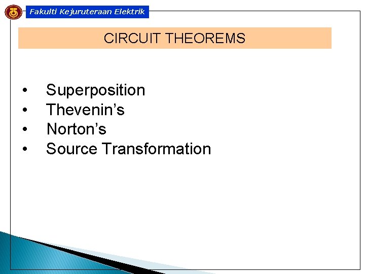 Fakulti Kejuruteraan Elektrik CIRCUIT THEOREMS • • Superposition Thevenin’s Norton’s Source Transformation 