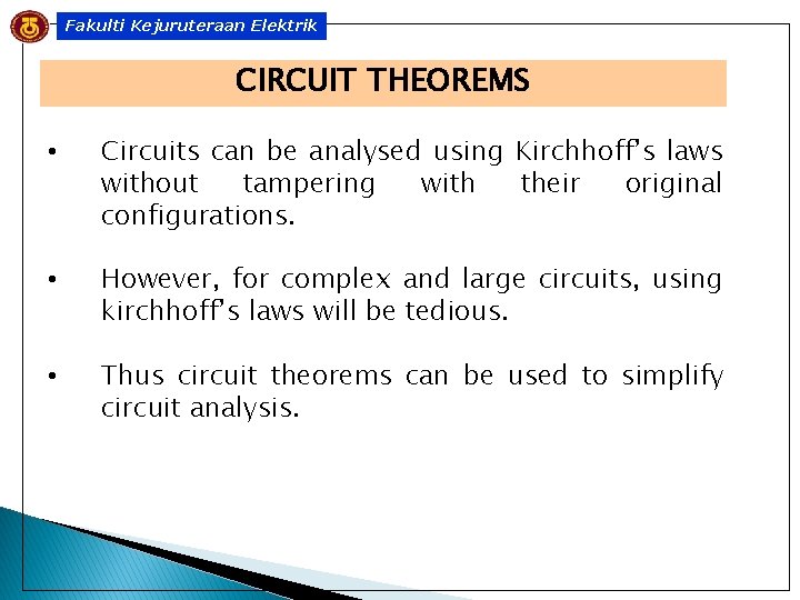 Fakulti Kejuruteraan Elektrik CIRCUIT THEOREMS • Circuits can be analysed using Kirchhoff’s laws without