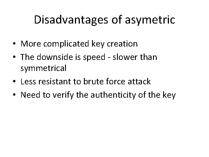 Disadvantages of asymetric • More complicated key creation • The downside is speed -