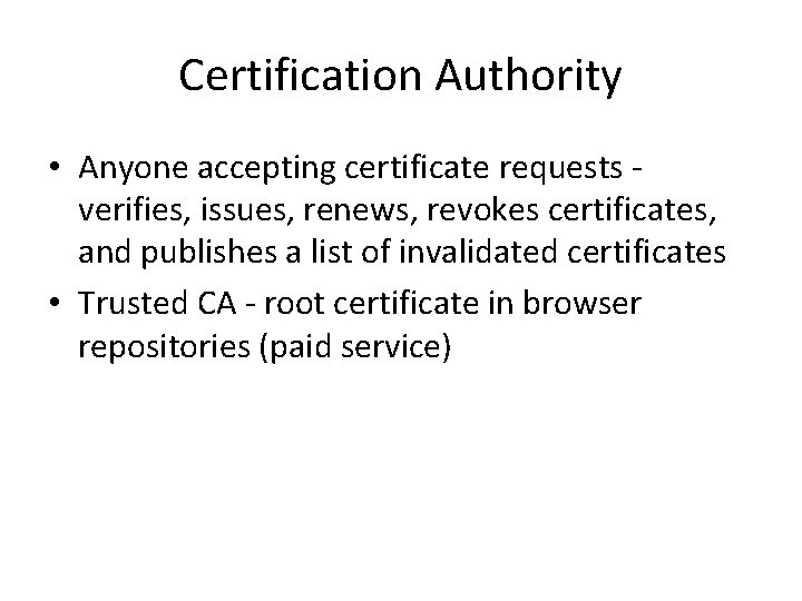 Certification Authority • Anyone accepting certificate requests verifies, issues, renews, revokes certificates, and publishes