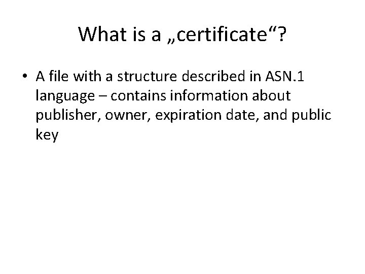 What is a „certificate“? • A file with a structure described in ASN. 1