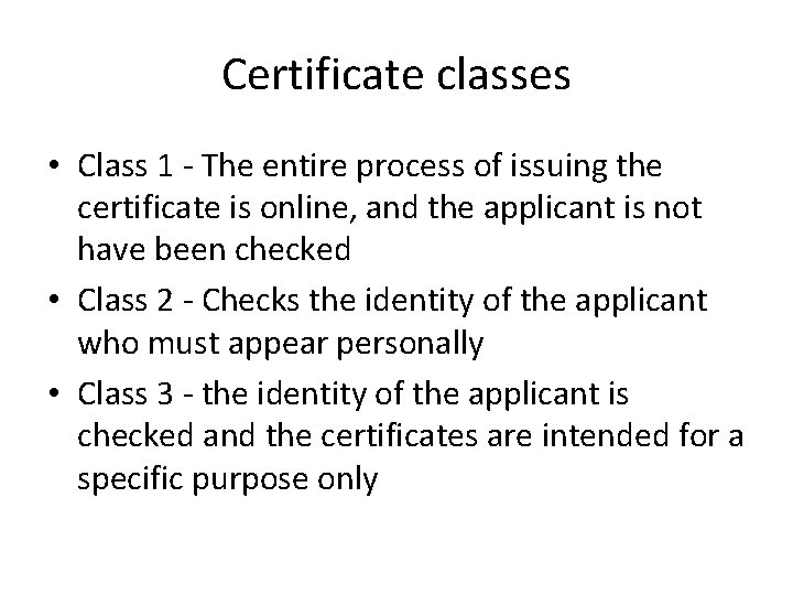 Certificate classes • Class 1 - The entire process of issuing the certificate is