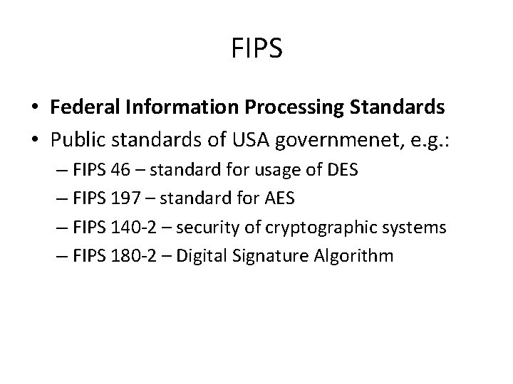 FIPS • Federal Information Processing Standards • Public standards of USA governmenet, e. g.