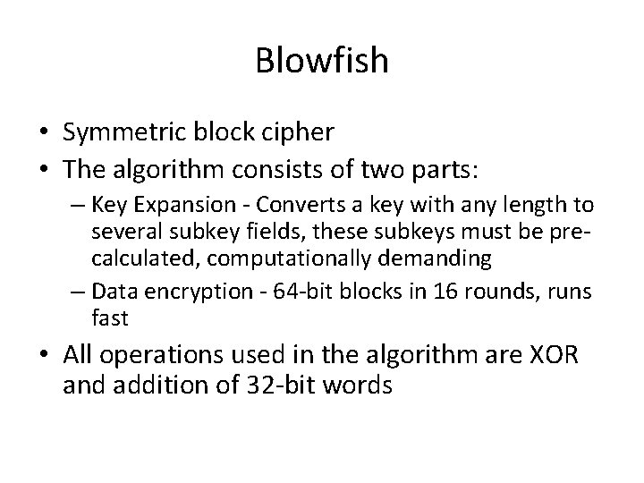 Blowfish • Symmetric block cipher • The algorithm consists of two parts: – Key