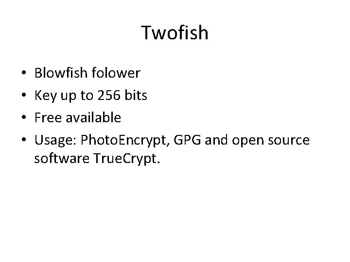 Twofish • • Blowfish folower Key up to 256 bits Free available Usage: Photo.