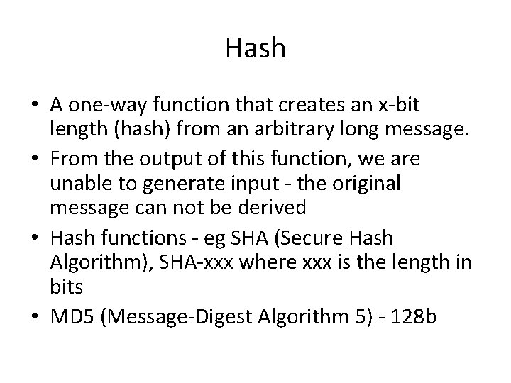 Hash • A one-way function that creates an x-bit length (hash) from an arbitrary