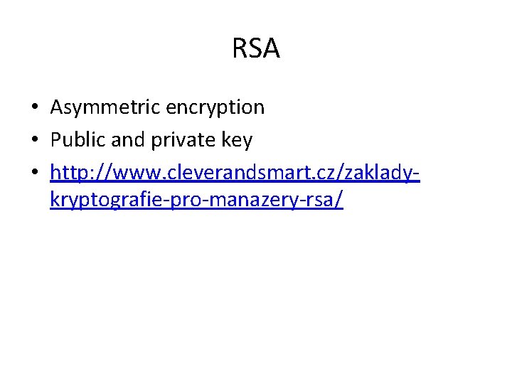 RSA • Asymmetric encryption • Public and private key • http: //www. cleverandsmart. cz/zakladykryptografie-pro-manazery-rsa/