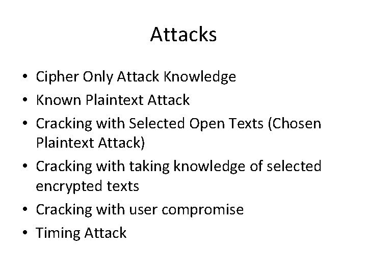 Attacks • Cipher Only Attack Knowledge • Known Plaintext Attack • Cracking with Selected