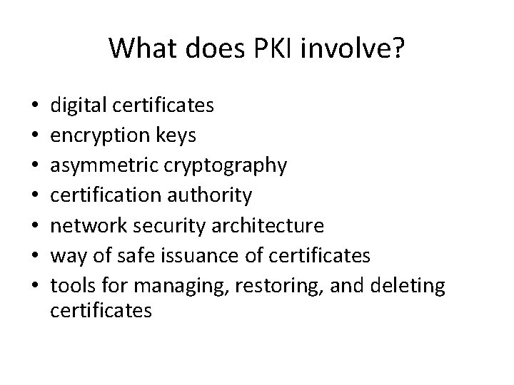 What does PKI involve? • • digital certificates encryption keys asymmetric cryptography certification authority